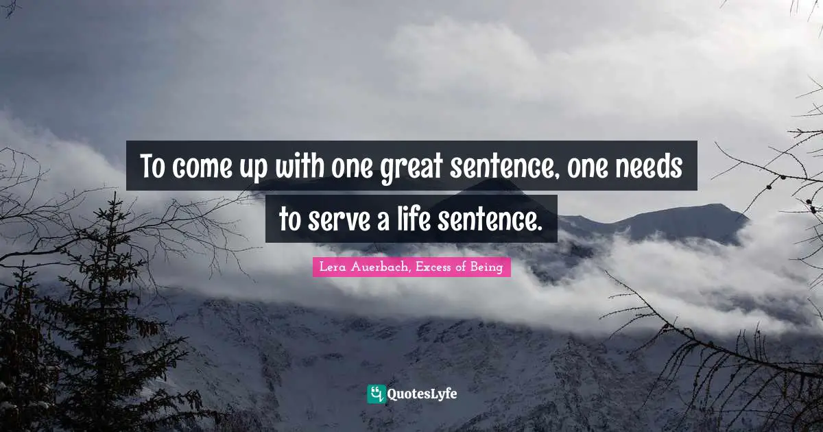 To come up with one great sentence, one needs to serve a life sentence.