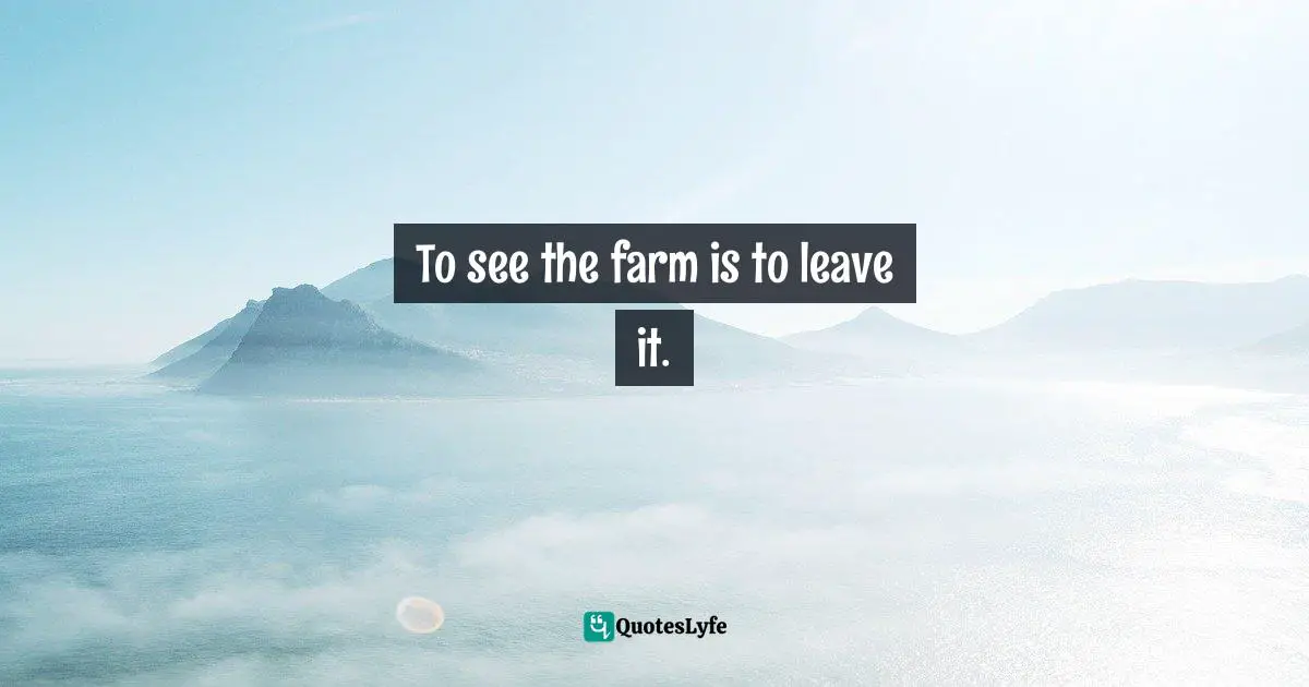 Stefan Molyneux Quotes: "To see the farm is to leave it."