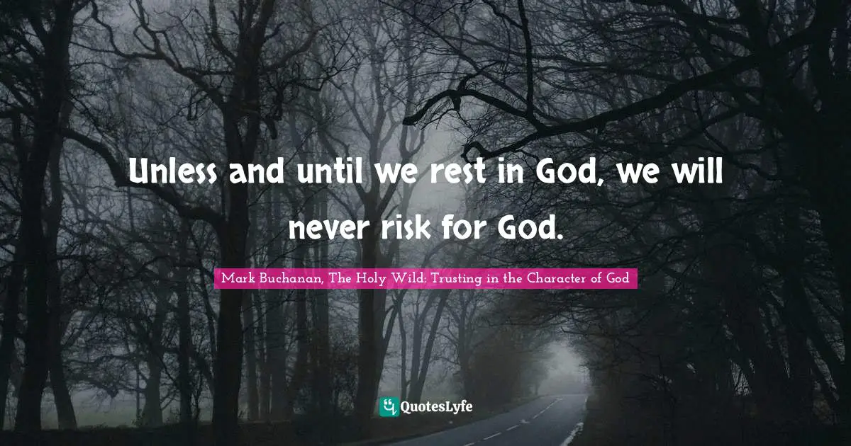 Unless and until we rest in God, we will never risk for God.