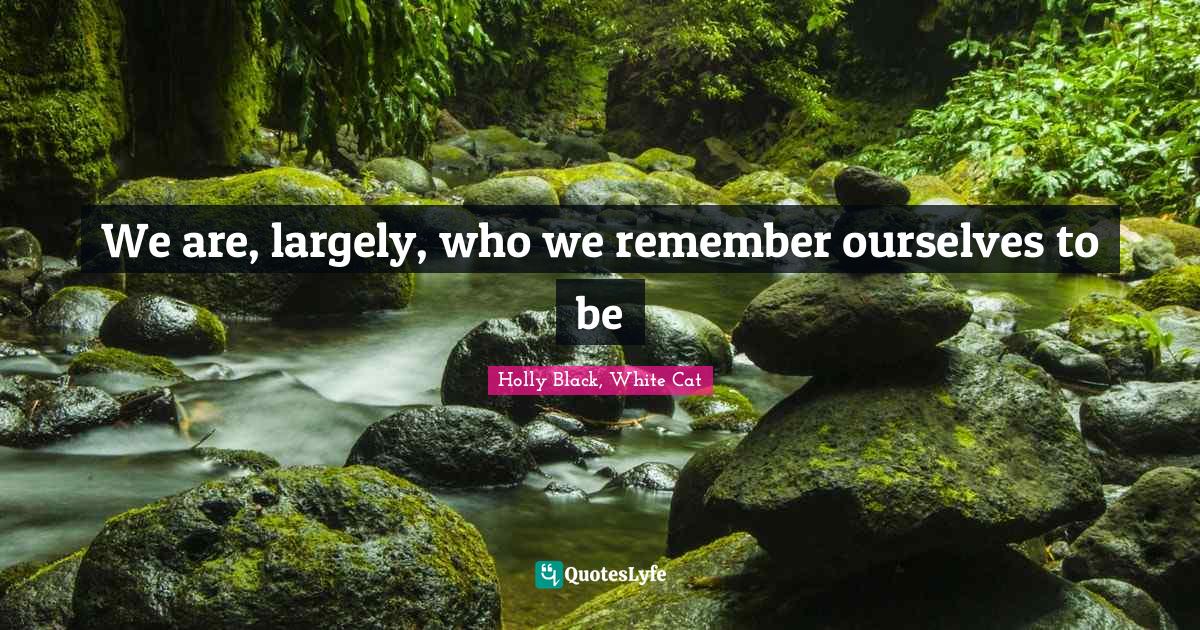 We are, largely, who we remember ourselves to be