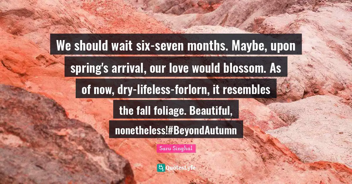 We should wait six-seven months. Maybe, upon spring's arrival, our love would blossom. As of now, dry-lifeless-forlorn, it resembles the fall foliage. Beautiful, nonetheless!#BeyondAutumn