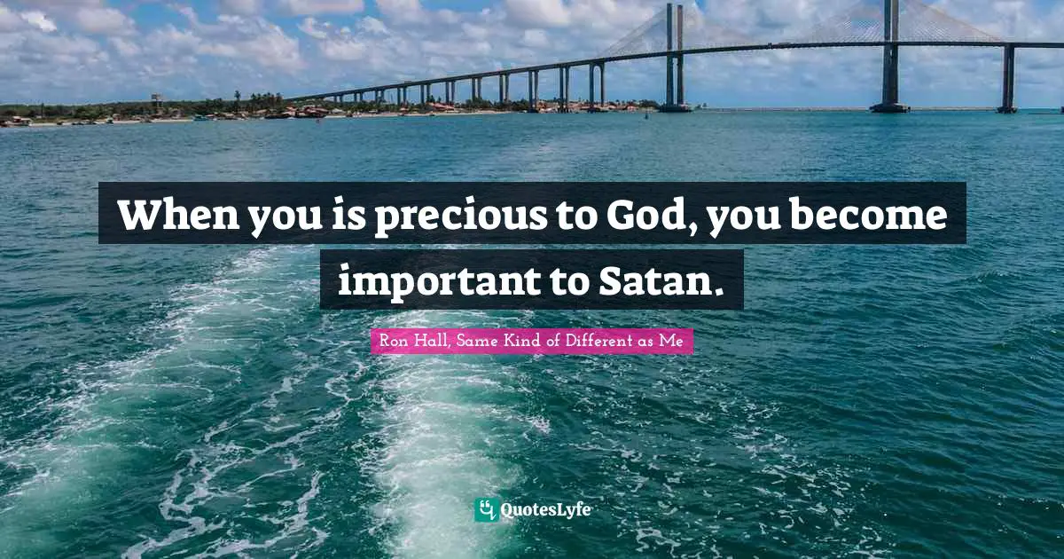 When you is precious to God, you become important to Satan.