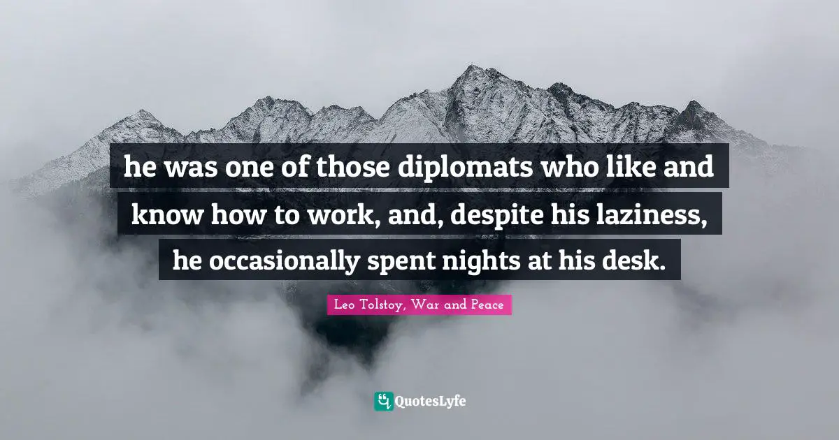he was one of those diplomats who like and know how to work, and, despite his laziness, he occasionally spent nights at his desk.