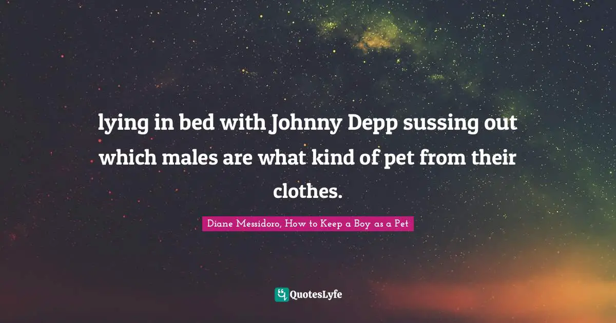 lying in bed with Johnny Depp sussing out which males are what kind of pet from their clothes.