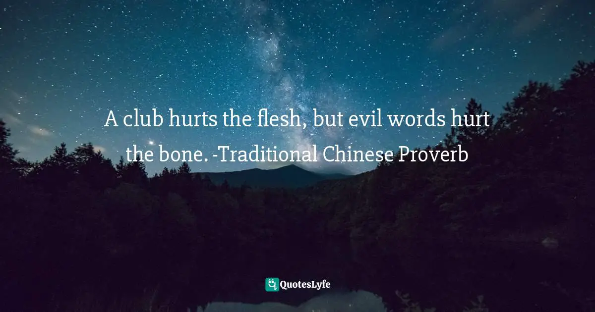 Shaolin Quotes: "A club hurts the flesh, but evil words hurt the bone. -Traditional Chinese Proverb"
