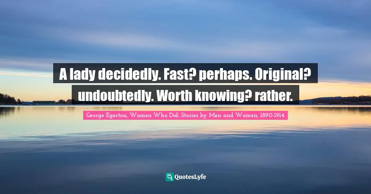 A lady decidedly. Fast? perhaps. Original? undoubtedly. Worth knowing? rather.