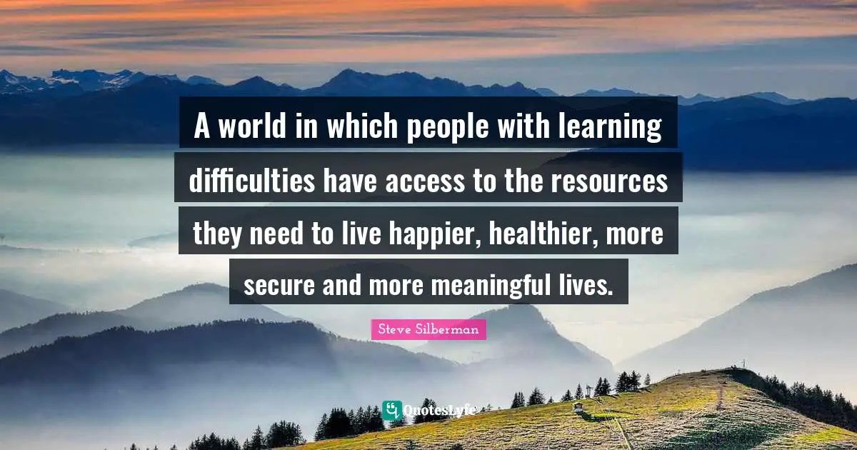 A world in which people with learning difficulties have access to the resources they need to live happier, healthier, more secure and more meaningful lives.