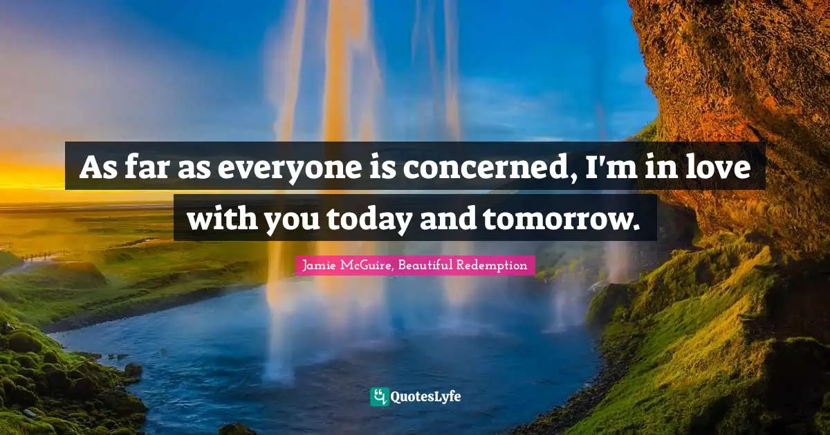 As far as everyone is concerned, I'm in love with you today and tomorrow.