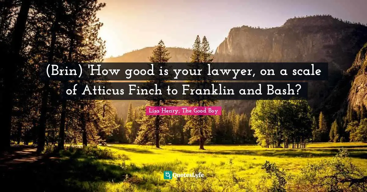 Mockingbird Quotes: "(Brin) 'How good is your lawyer, on a scale of Atticus Finch to Franklin and Bash?"