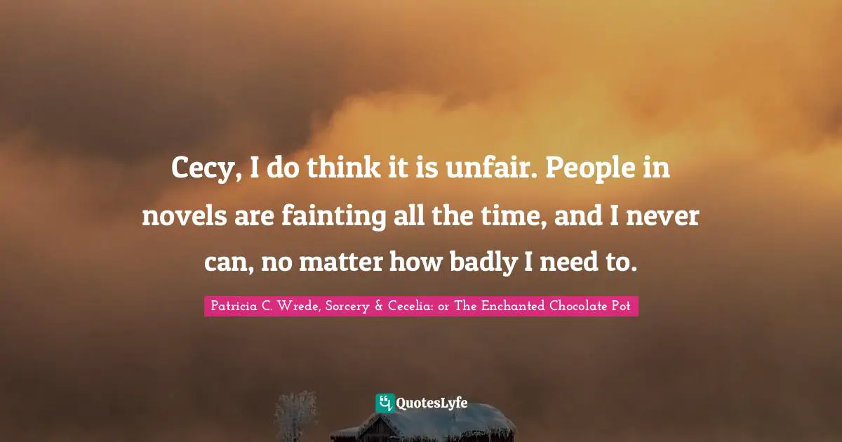 Cecy, I do think it is unfair. People in novels are fainting all the time, and I never can, no matter how badly I need to.
