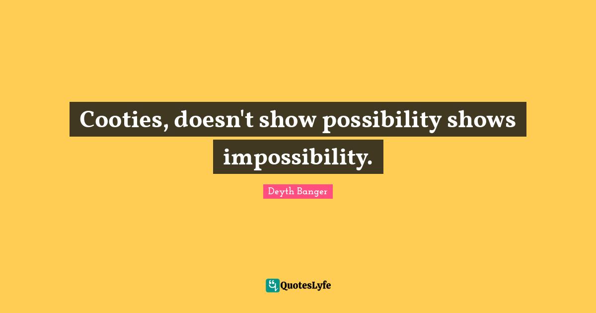 Cooties, doesn't show possibility shows impossibility.