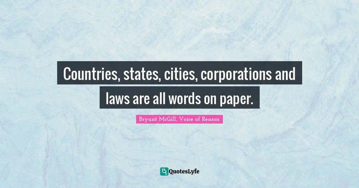 Countries, states, cities, corporations and laws are all words on paper.