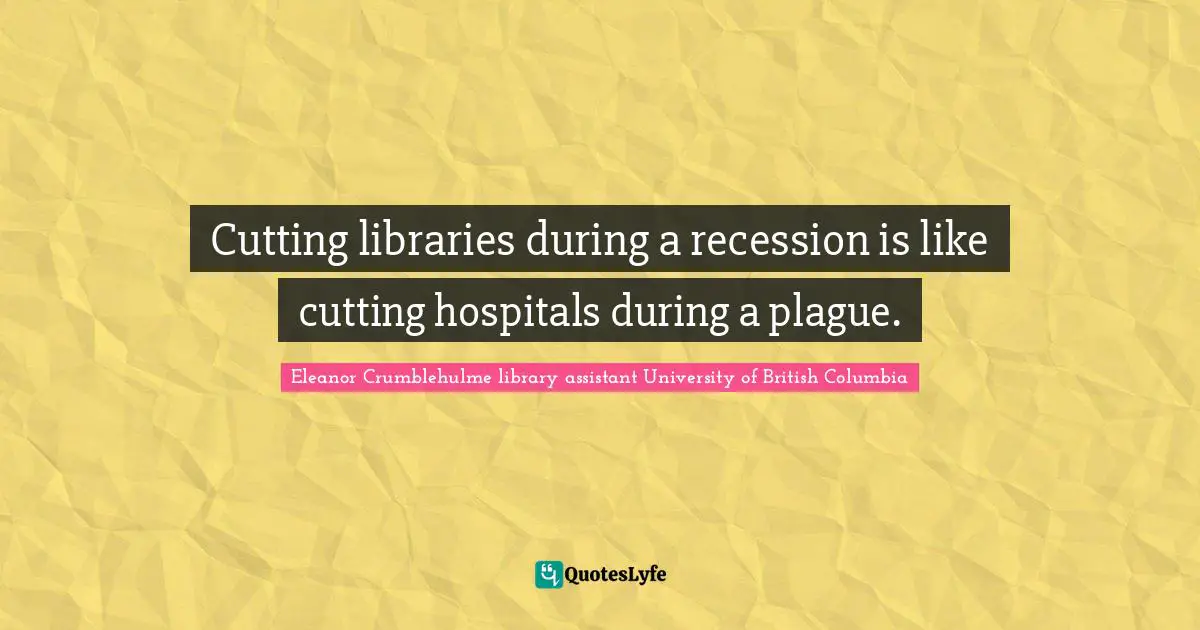 Cutting libraries during a recession is like cutting hospitals during a plague.