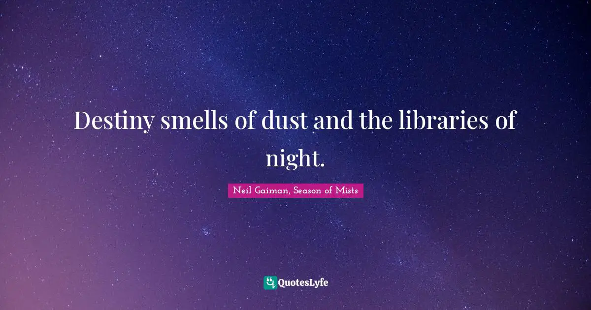 Sandman Quotes: "Destiny smells of dust and the libraries of night."