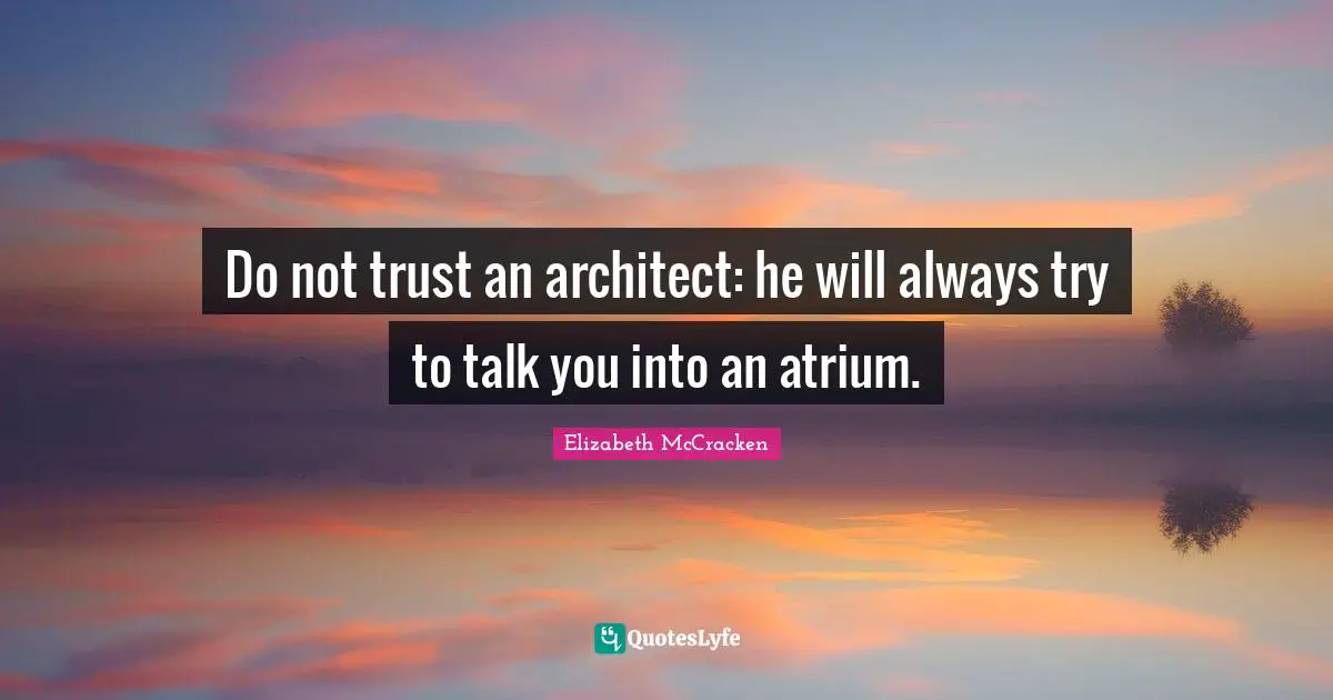 Do not trust an architect: he will always try to talk you into an atrium.