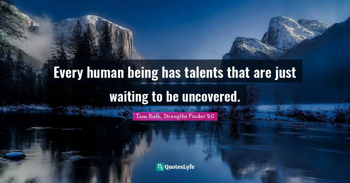 Every human being has talents that are just waiting to be uncovered.