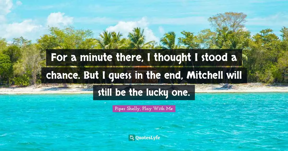 For a minute there, I thought I stood a chance. But I guess in the end, Mitchell will still be the lucky one.