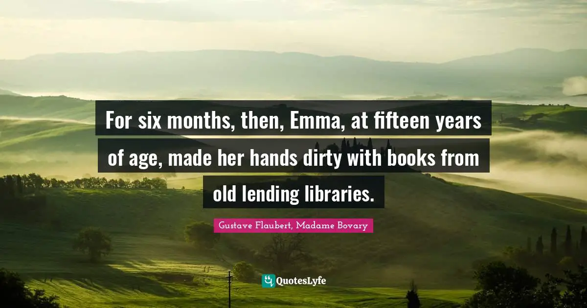 For six months, then, Emma, at fifteen years of age, made her hands dirty with books from old lending libraries.