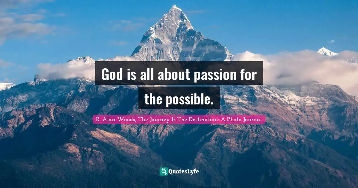 R. Alan Woods Quotes: "God is all about passion for the possible."