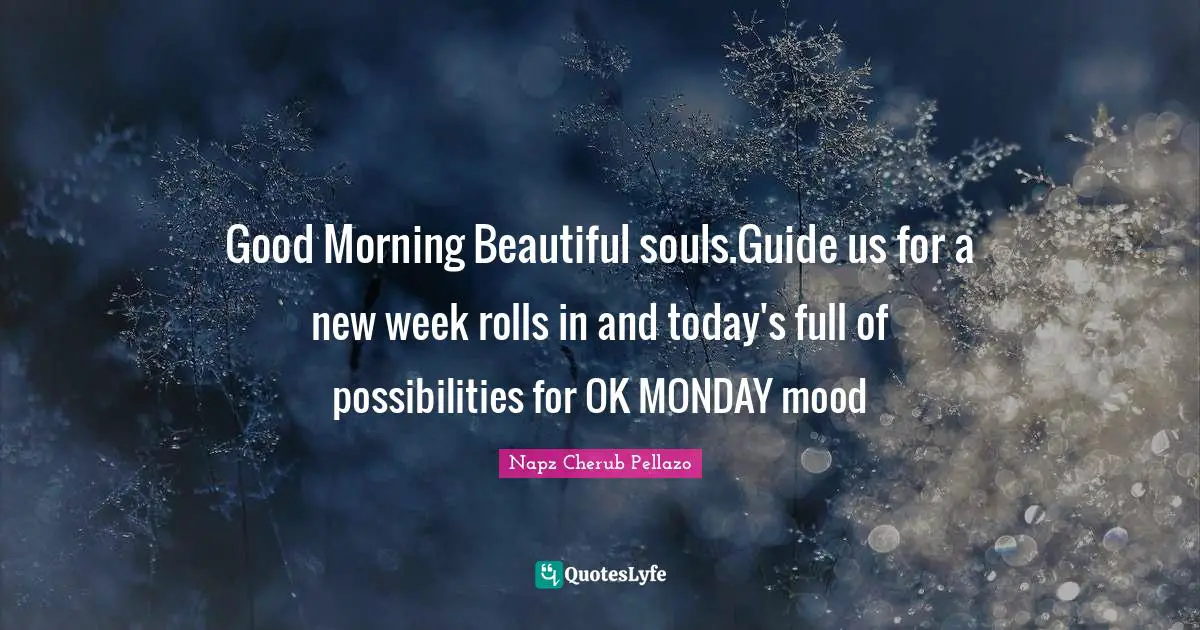 Good Morning Beautiful souls.Guide us for a new week rolls in and today's full of possibilities for OK MONDAY mood