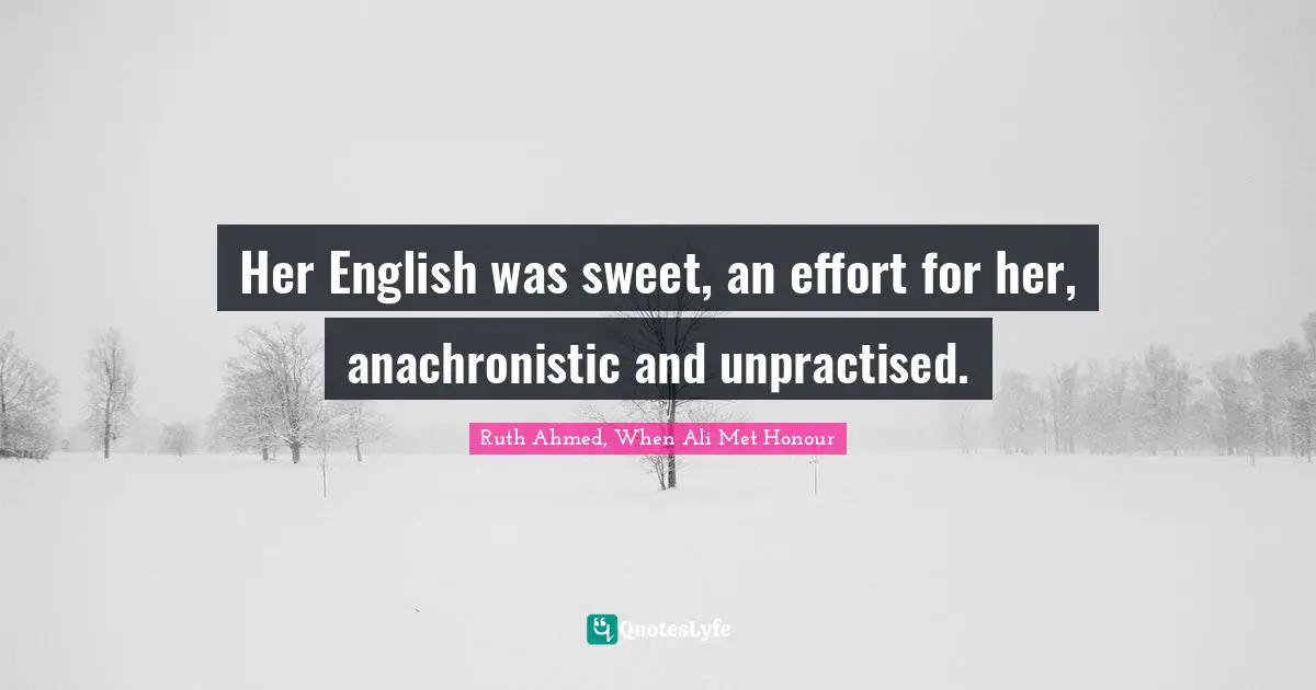 Ruth Ahmed, When Ali Met Honour Quotes: "Her English was sweet, an effort for her, anachronistic and unpractised."