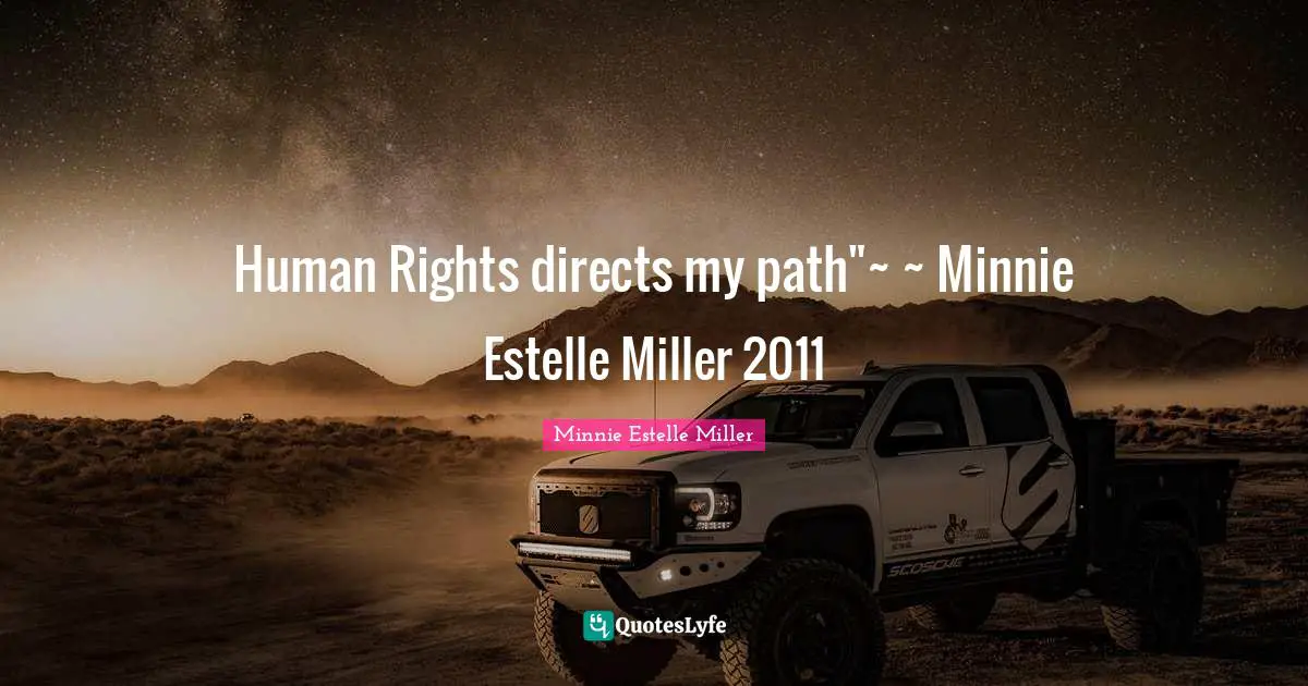 Human Rights directs my path"~ ~ Minnie Estelle Miller 2011