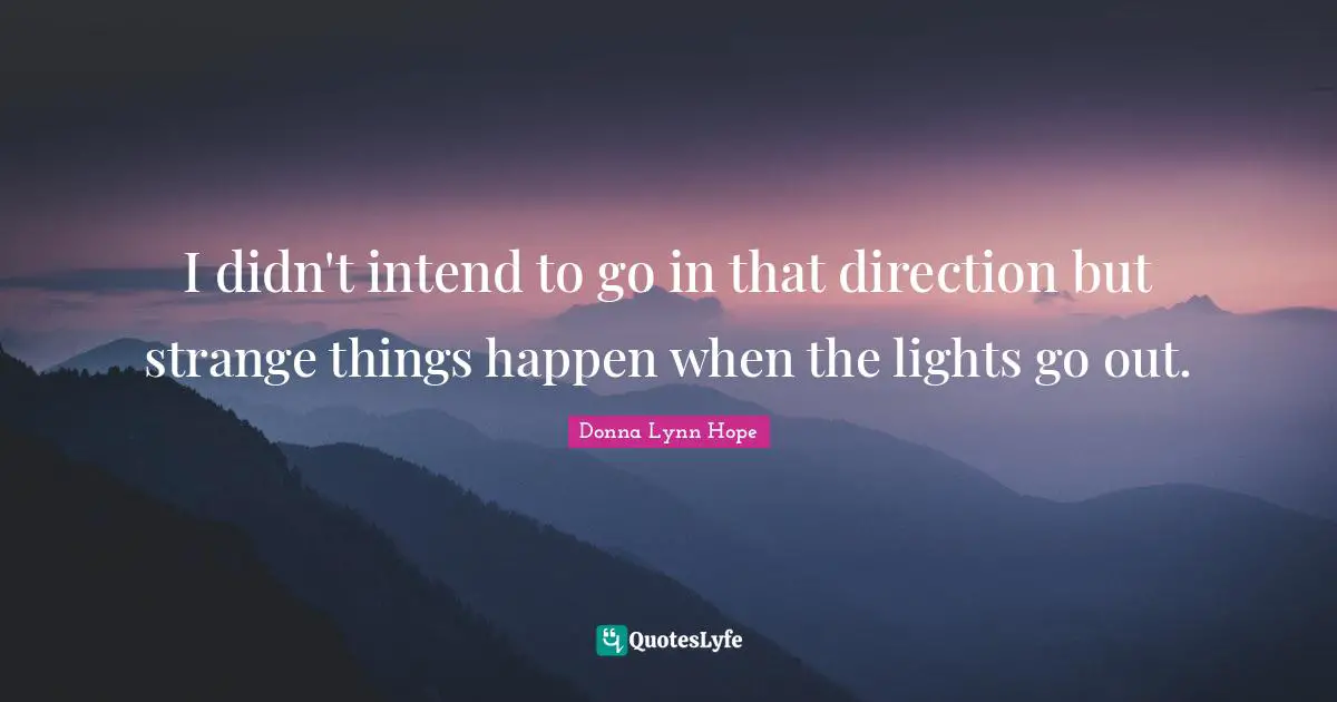 Nighttime Quotes: "I didn't intend to go in that direction but strange things happen when the lights go out."