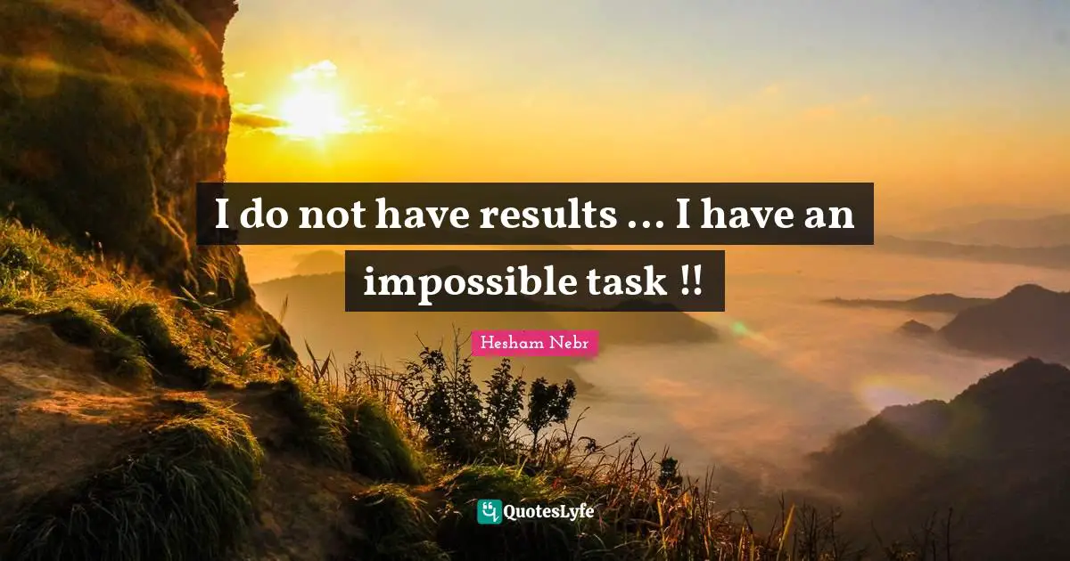 Hesham Nebr Quotes: "I do not have results ... I have an impossible task !!"