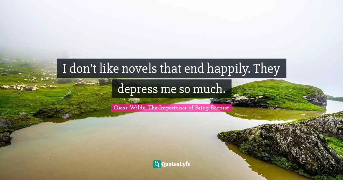 I don't like novels that end happily. They depress me so much.