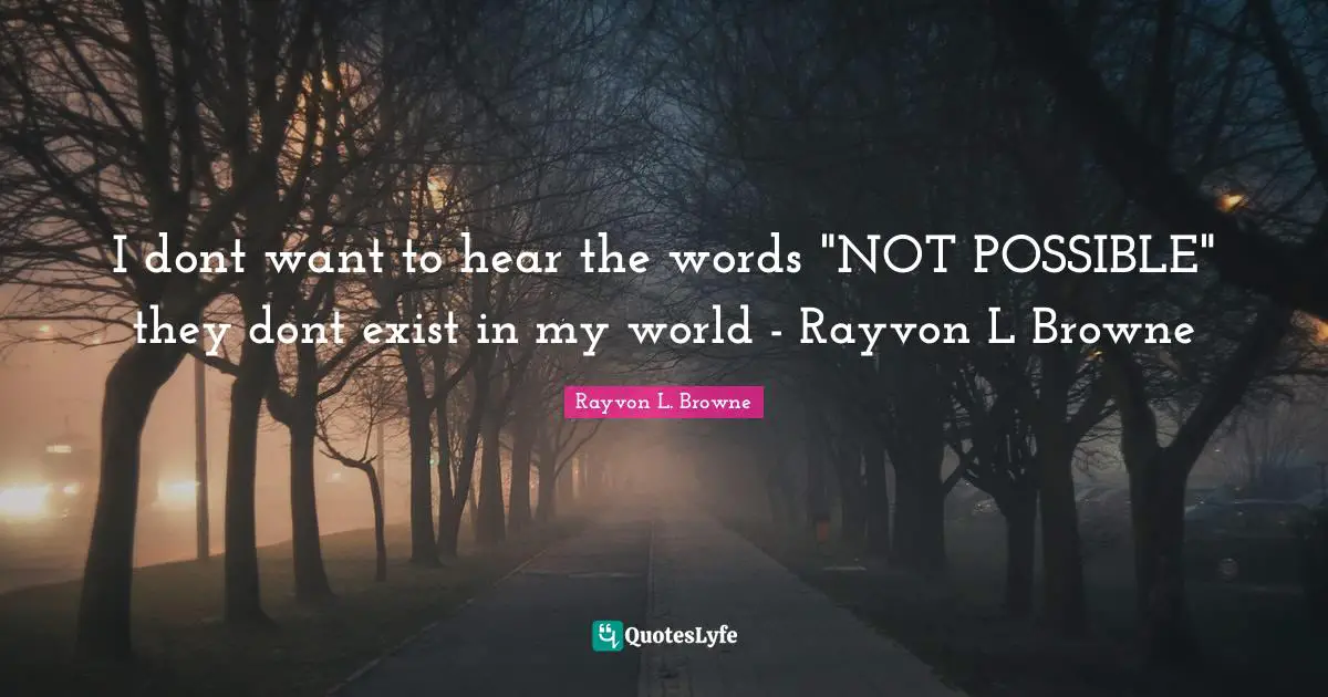 Rayvon L. Browne Quotes: I dont want to hear the words 
