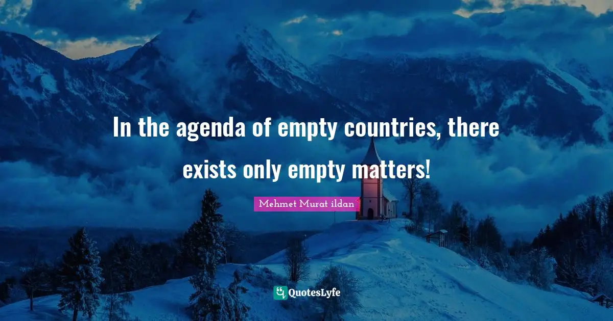 In the agenda of empty countries, there exists only empty matters!