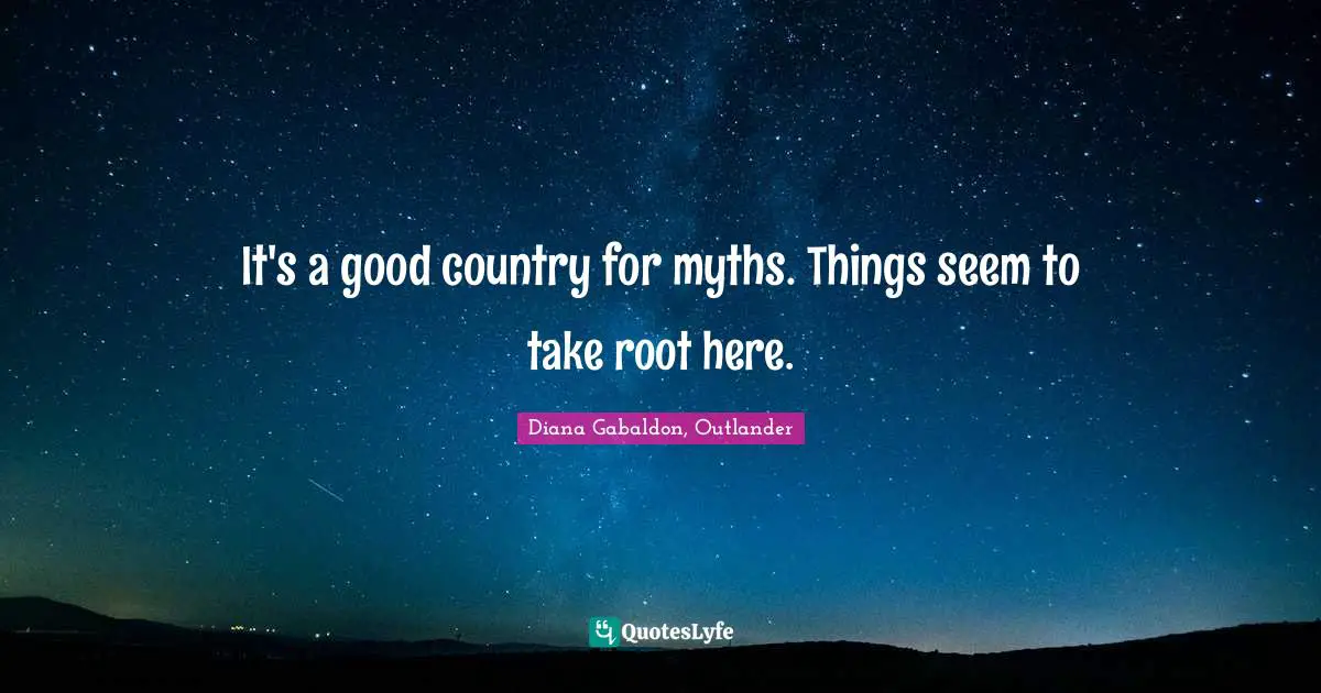 Root Quotes: "It's a good country for myths. Things seem to take root here."