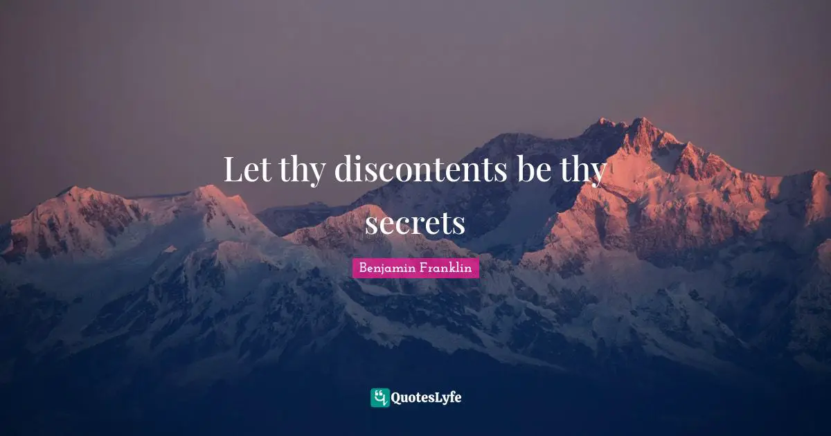 Let thy discontents be thy secrets