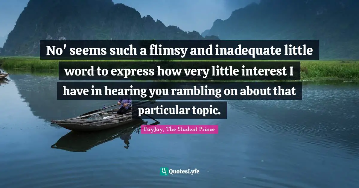 No' seems such a flimsy and inadequate little word to express how very little interest I have in hearing you rambling on about that particular topic.