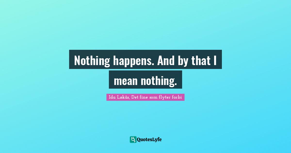 Nothing happens. And by that I mean nothing.