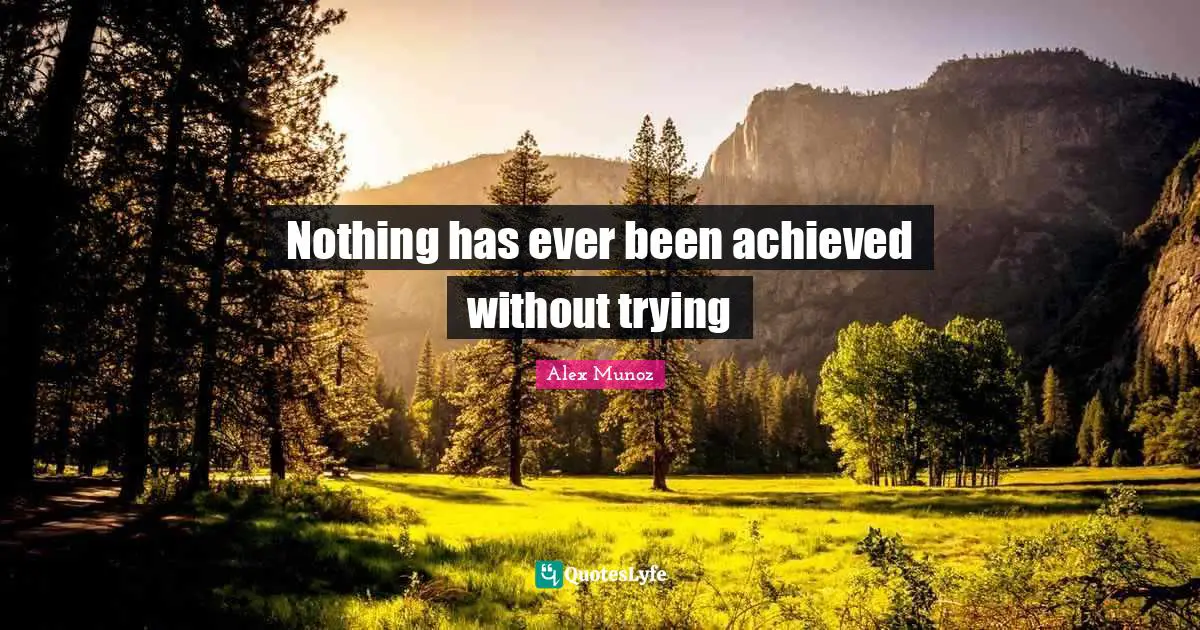 Nothing has ever been achieved without trying