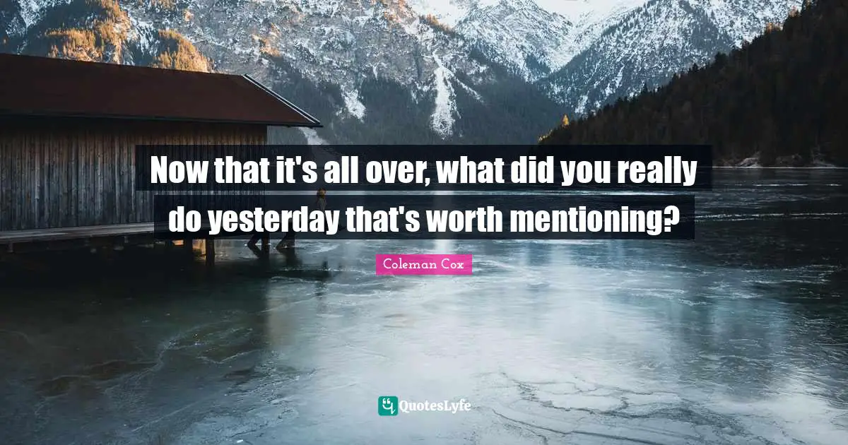 Now that it's all over, what did you really do yesterday that's worth mentioning?