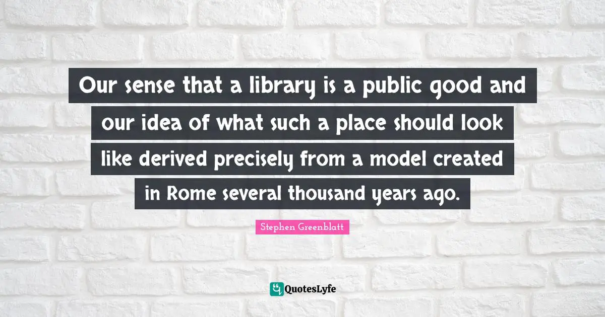 Our sense that a library is a public good and our idea of what such a place should look like derived precisely from a model created in Rome several thousand years ago.