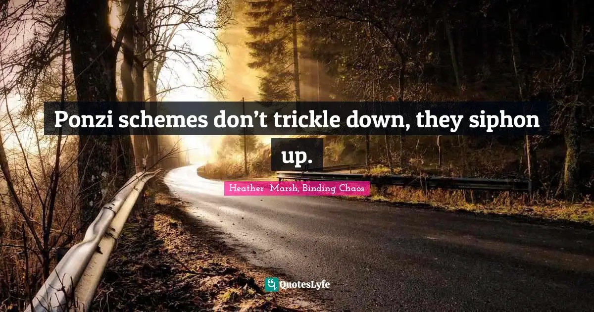 Ponzi schemes don’t trickle down, they siphon up.