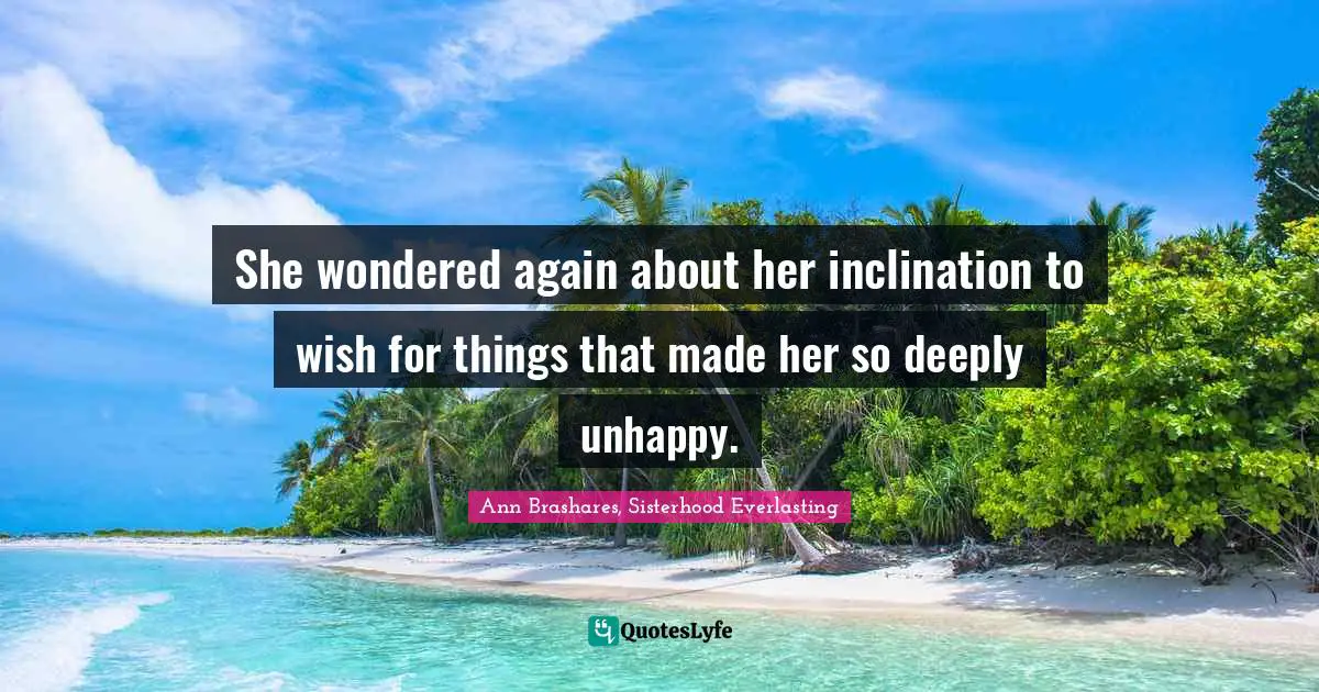 She wondered again about her inclination to wish for things that made her so deeply unhappy.
