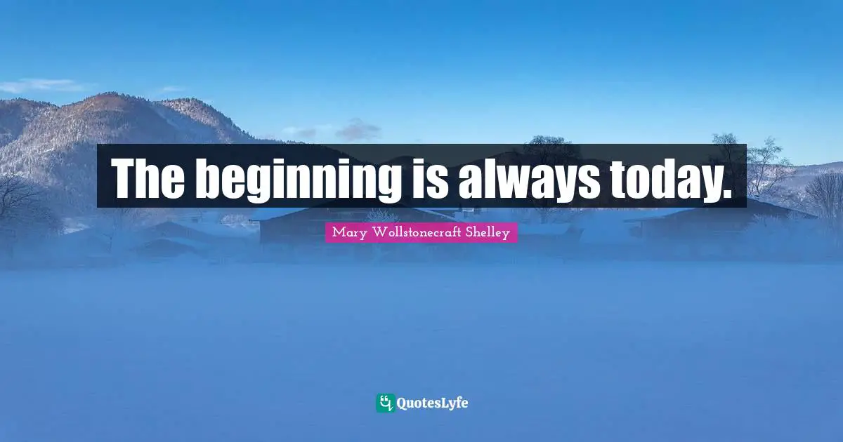 Start Quotes: "The beginning is always today."