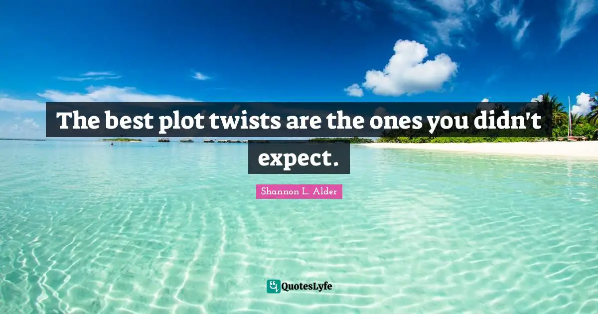 The best plot twists are the ones you didn't expect.