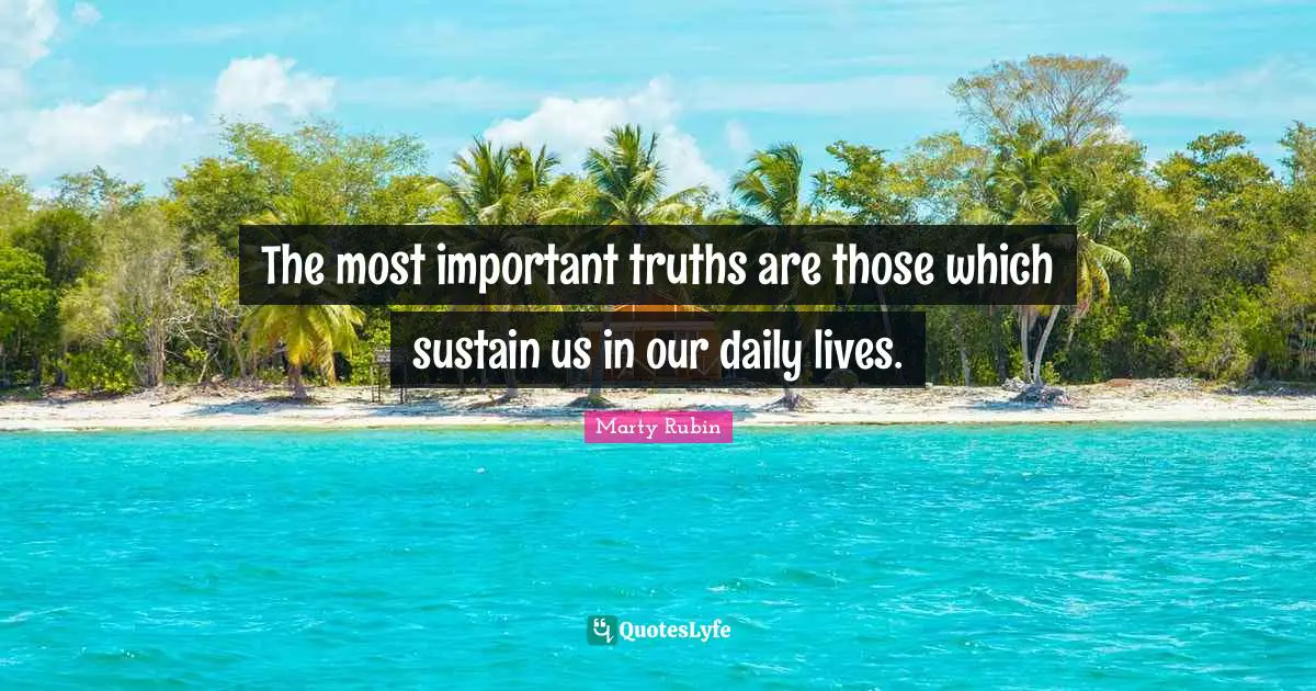 The most important truths are those which sustain us in our daily lives.