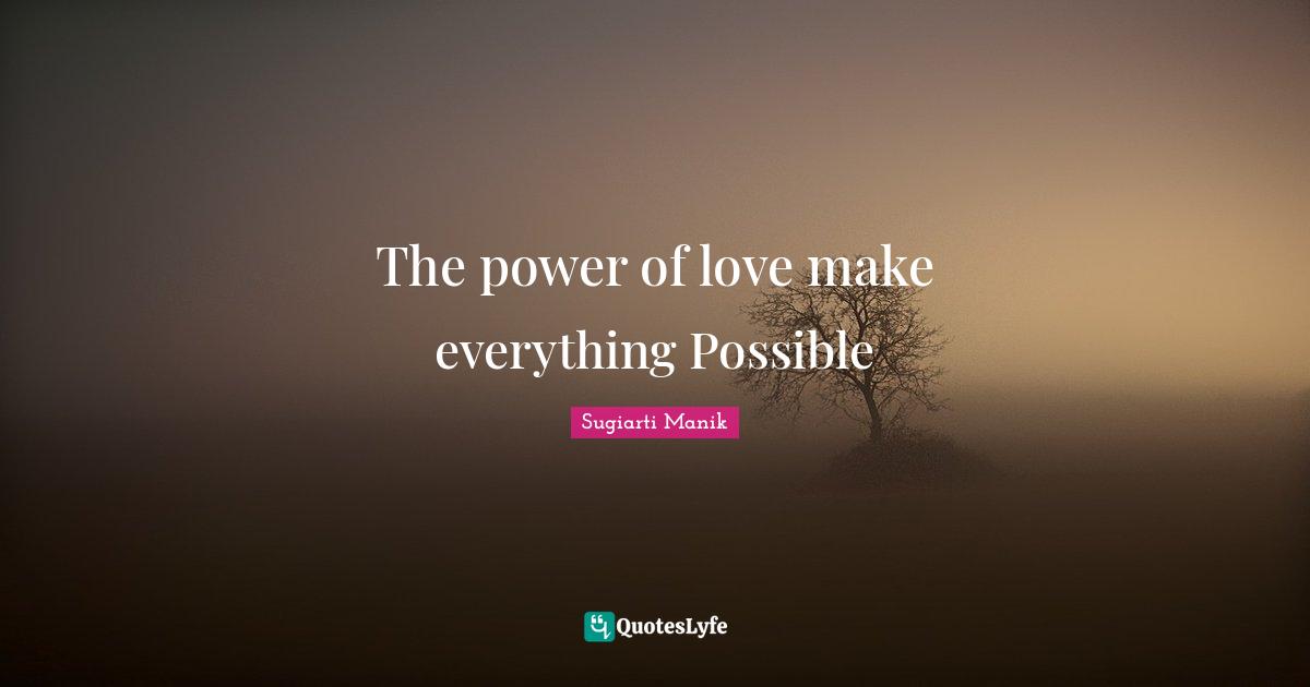 The power of love make everything Possible