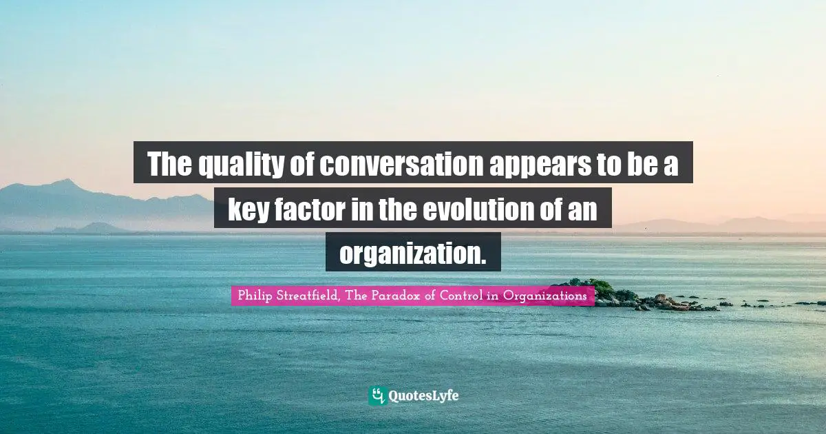 The quality of conversation appears to be a key factor in the evolution of an organization.