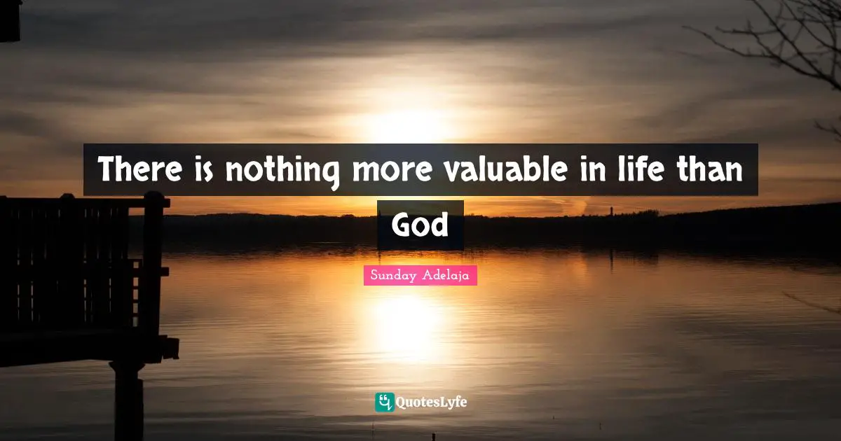 There is nothing more valuable in life than God