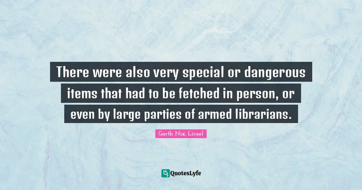 There were also very special or dangerous items that had to be fetched in person, or even by large parties of armed librarians.
