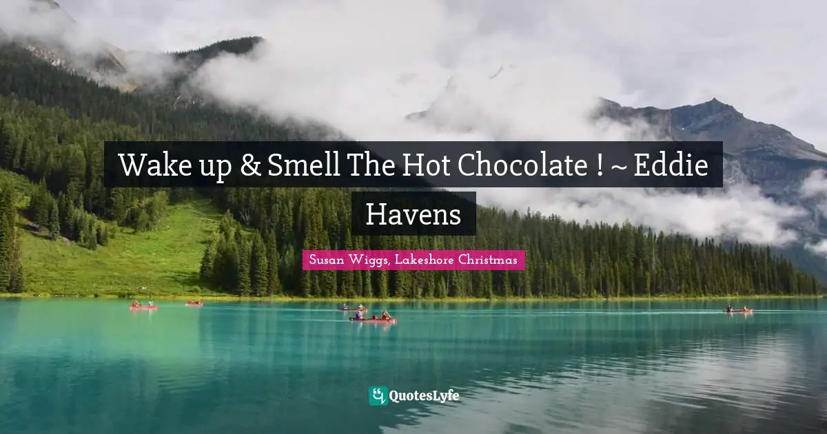 Wake up & Smell The Hot Chocolate ! ~ Eddie Havens