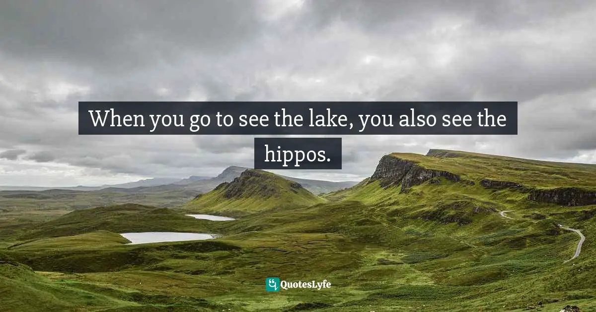 When you go to see the lake, you also see the hippos.