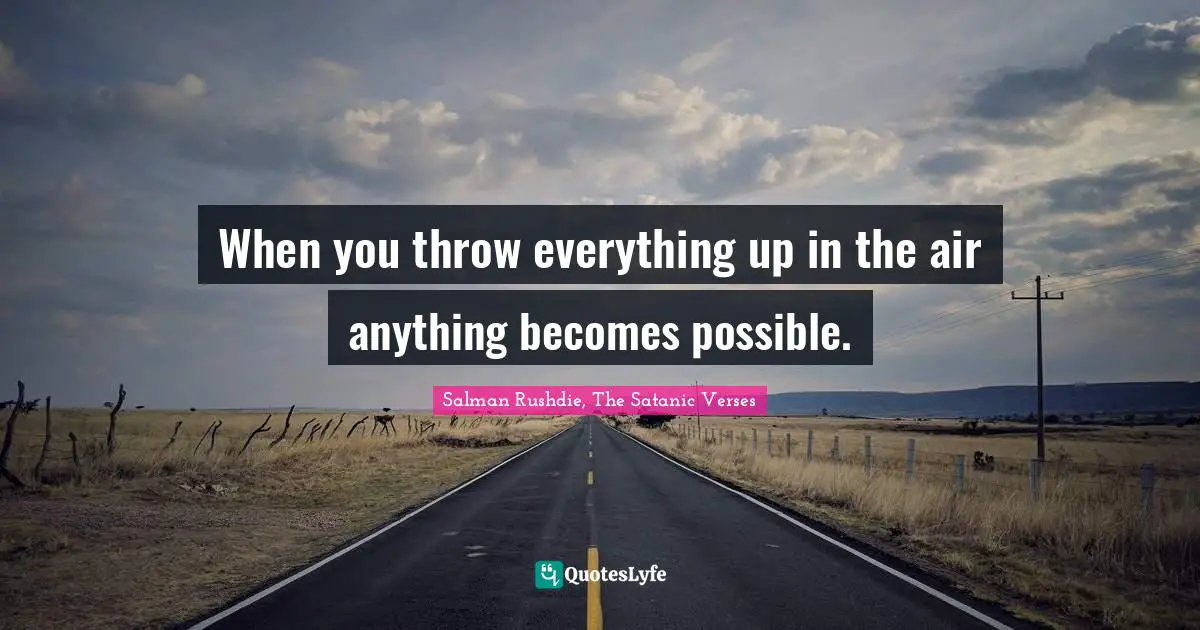 When you throw everything up in the air anything becomes possible.